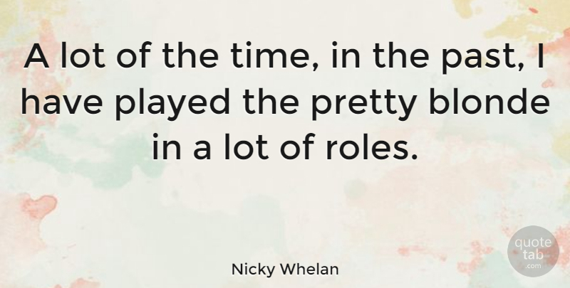 Nicky Whelan Quote About Past, Blonde, Roles: A Lot Of The Time...