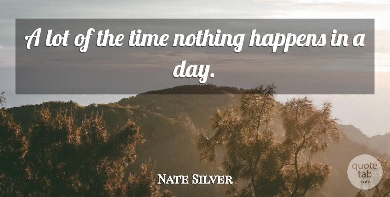 Nate Silver Quote About Happens, Things Happen: A Lot Of The Time...