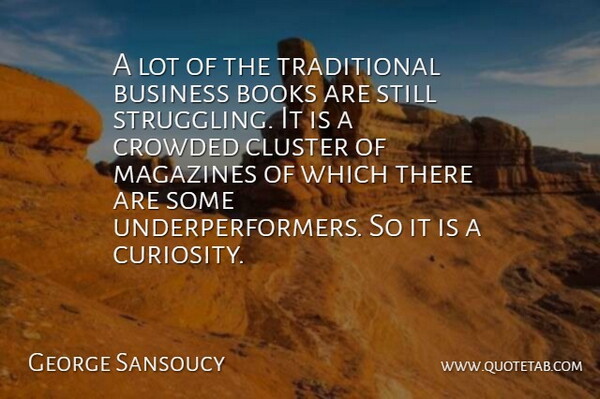 George Sansoucy Quote About Books, Books And Reading, Business, Cluster, Crowded: A Lot Of The Traditional...