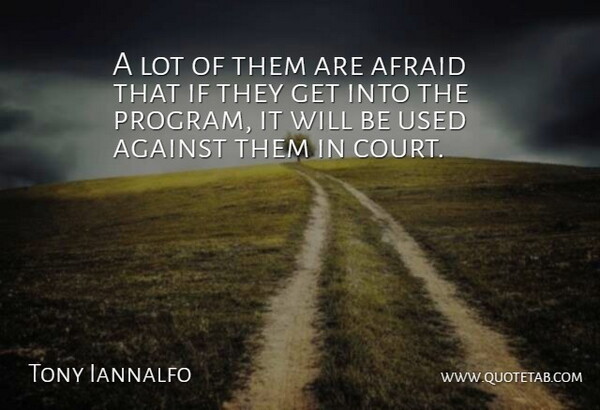 Tony Iannalfo Quote About Afraid, Against: A Lot Of Them Are...