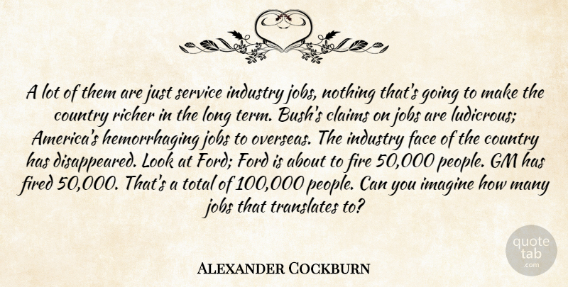 Alexander Cockburn Quote About Claims, Country, Face, Fire, Fired: A Lot Of Them Are...