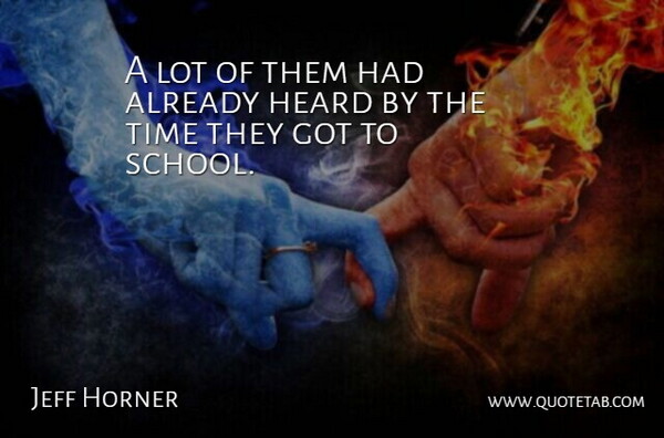 Jeff Horner Quote About Heard, School, Time: A Lot Of Them Had...