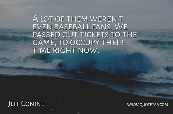 Jeff Conine Quote About Baseball, Occupy, Passed, Tickets, Time: A Lot Of Them Werent...