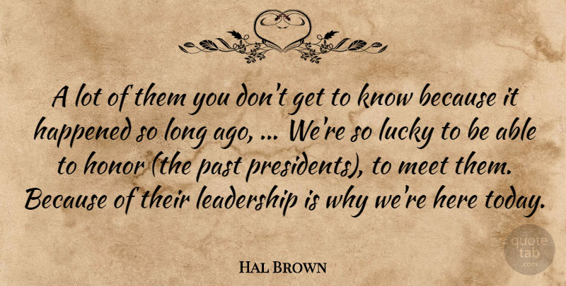 Hal Brown Quote About Happened, Honor, Leadership, Lucky, Meet: A Lot Of Them You...
