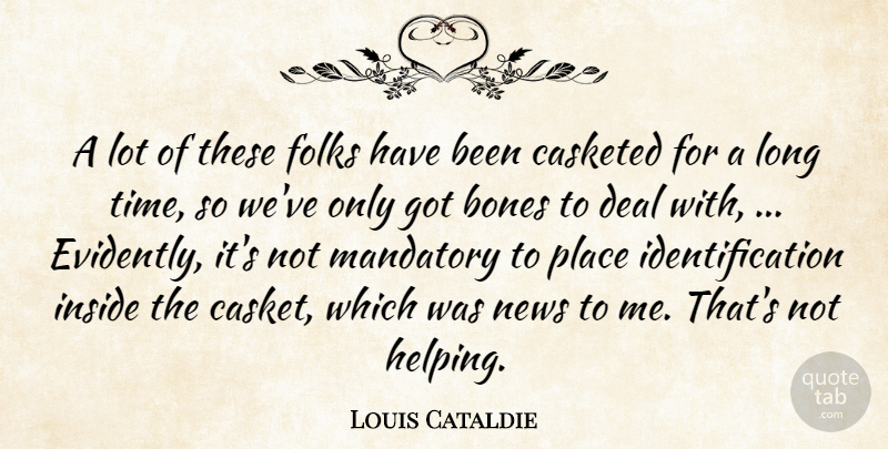 Louis Cataldie Quote About Bones, Deal, Folks, Inside, Mandatory: A Lot Of These Folks...