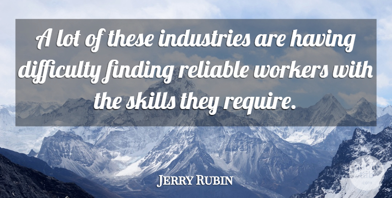 Jerry Rubin Quote About Skills, Difficulty, Workers: A Lot Of These Industries...