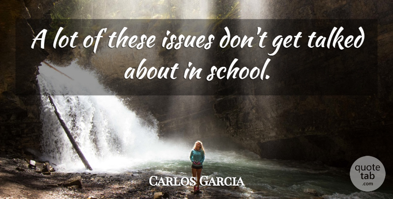 Carlos Garcia Quote About Issues, Talked: A Lot Of These Issues...