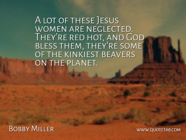 Bobby Miller Quote About Beavers, Bless, God, Jesus, Red: A Lot Of These Jesus...