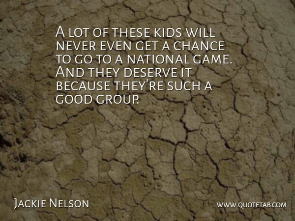 Jackie Nelson Quote About Chance, Deserve, Good, Kids, National: A Lot Of These Kids...