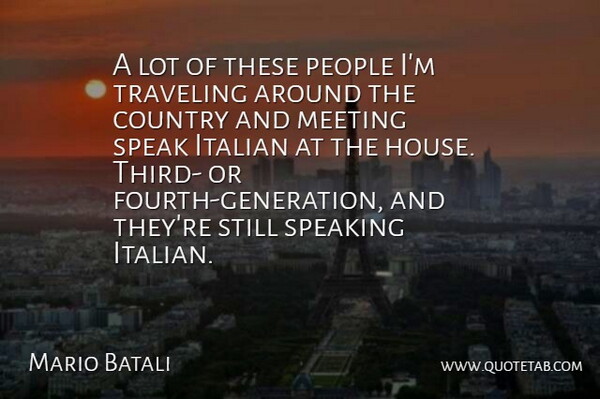 Mario Batali Quote About Country, Italian, Meeting, People, Speak: A Lot Of These People...