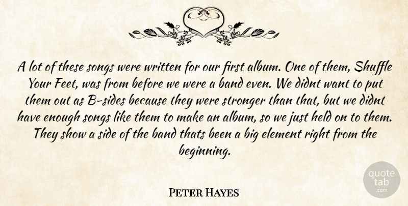Peter Hayes Quote About Band, Element, Held, Shuffle, Side: A Lot Of These Songs...