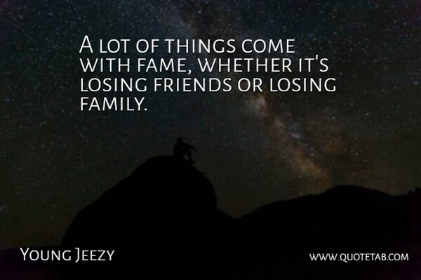Young Jeezy Quote About Losing Friends, Losing, Fame: A Lot Of Things Come...