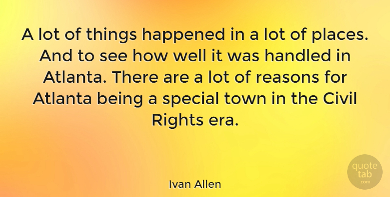 Ivan Allen Quote About Civil, Handled, Happened, Reasons, Town: A Lot Of Things Happened...