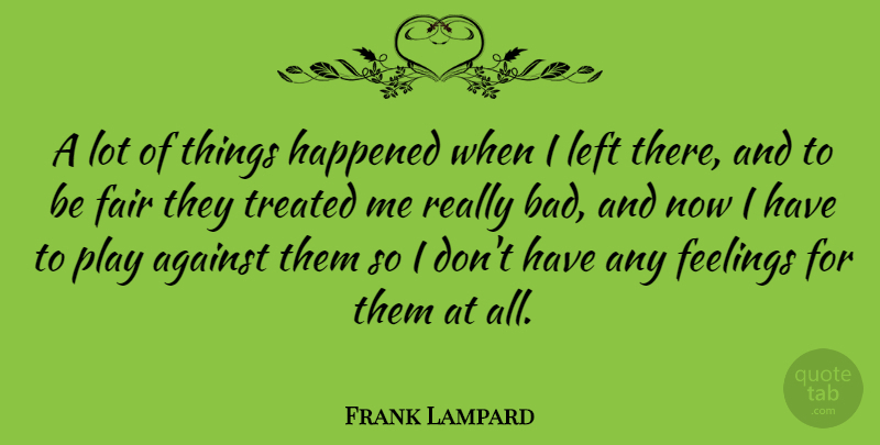 Frank Lampard Quote About Play, Feelings, Treated: A Lot Of Things Happened...