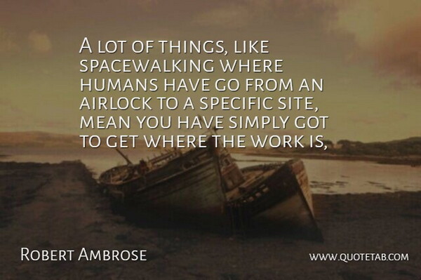 Robert Ambrose Quote About Humans, Mean, Simply, Specific, Work: A Lot Of Things Like...