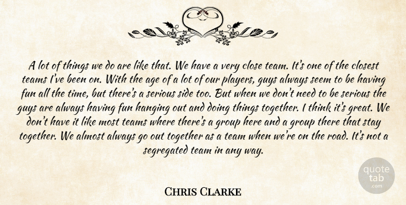 Chris Clarke Quote About Age, Almost, Close, Closest, Fun: A Lot Of Things We...