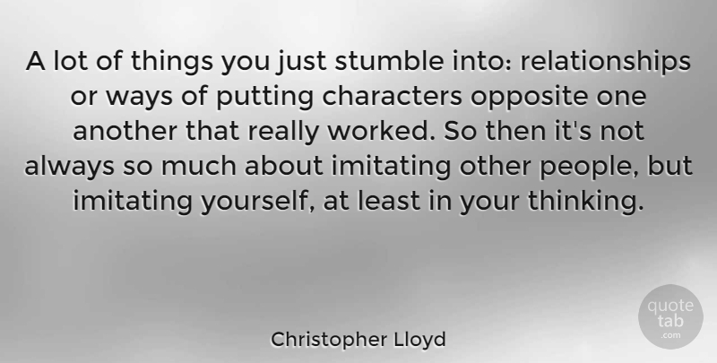 Christopher Lloyd Quote About Characters, Imitating, Opposite, Putting, Relationships: A Lot Of Things You...