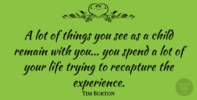 Tim Burton Quote About Experience, Life, Remain, Spend, Trying: A Lot Of Things You...