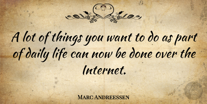 Marc Andreessen Quote About Want, Done, Internet: A Lot Of Things You...