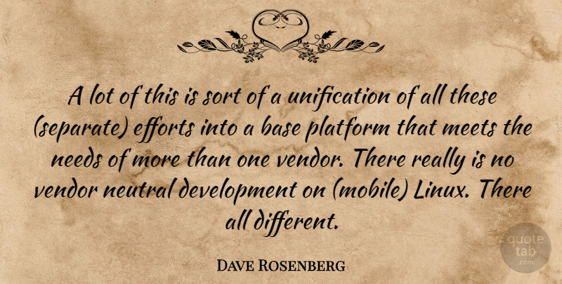 Dave Rosenberg Quote About Base, Efforts, Meets, Needs, Neutral: A Lot Of This Is...