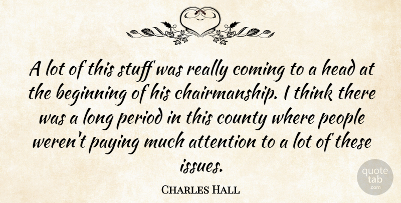 Charles Hall Quote About Attention, Beginning, Coming, County, Head: A Lot Of This Stuff...