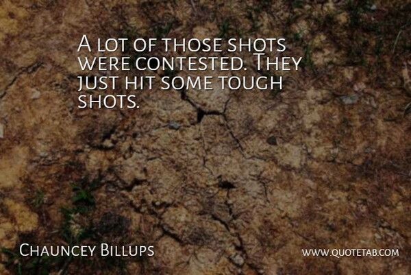 Chauncey Billups Quote About Hit, Shots, Tough: A Lot Of Those Shots...