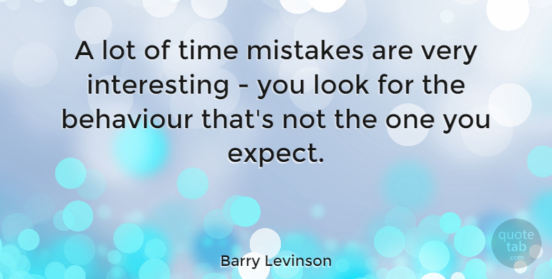 Barry Levinson Quote About Mistake, Interesting, Looks: A Lot Of Time Mistakes...