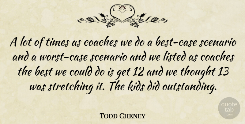 Todd Cheney Quote About Best, Coaches, Kids, Listed, Scenario: A Lot Of Times As...