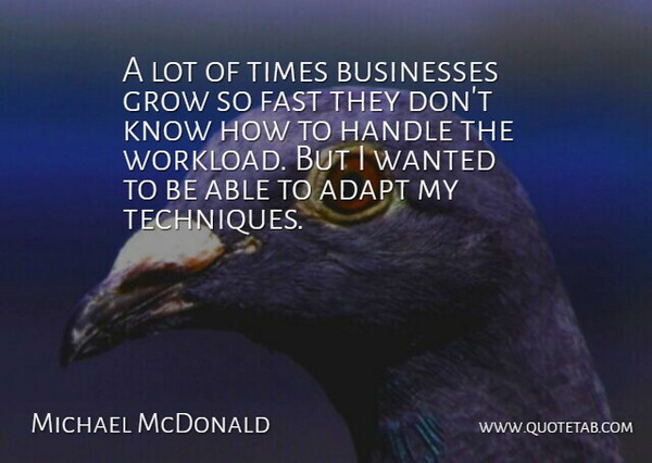 Michael McDonald Quote About Adapt, Businesses, Fast, Grow, Handle: A Lot Of Times Businesses...