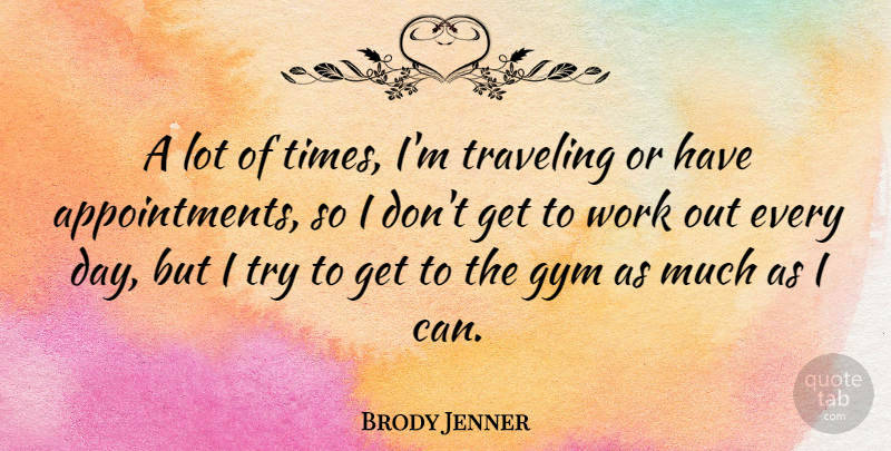 Brody Jenner Quote About Work Out, Trying, Gym: A Lot Of Times Im...