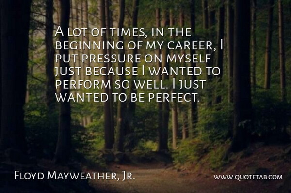 Floyd Mayweather, Jr. Quote About Careers, Perfect, Pressure: A Lot Of Times In...