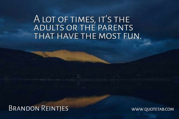 Brandon Reintjes Quote About Parents: A Lot Of Times Its...