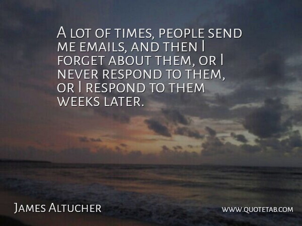James Altucher Quote About People, Email, Forget: A Lot Of Times People...