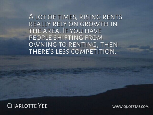 Charlotte Yee Quote About Growth, Less, Owning, People, Rely: A Lot Of Times Rising...