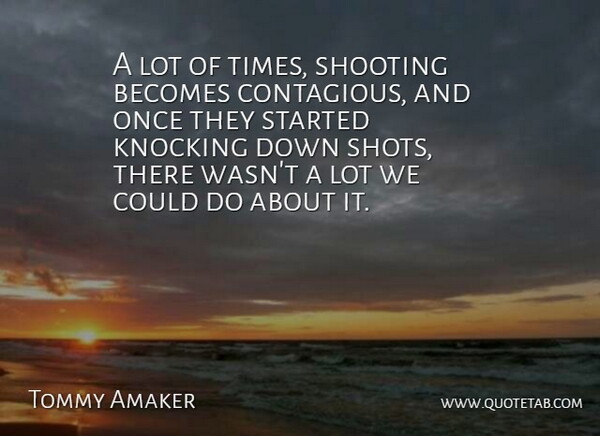 Tommy Amaker Quote About Becomes, Knocking, Shooting: A Lot Of Times Shooting...