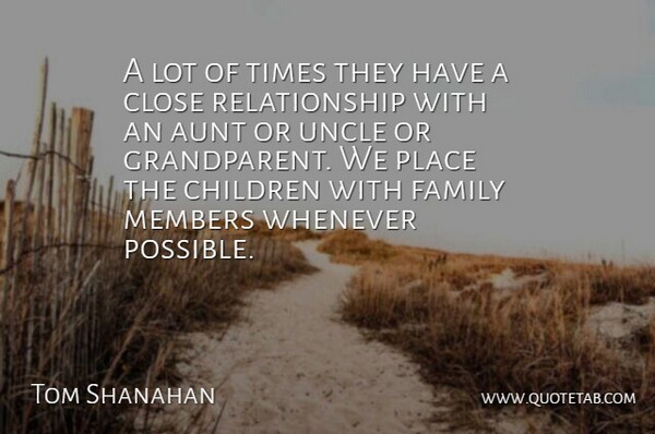 Tom Shanahan Quote About Aunt, Children, Close, Family, Members: A Lot Of Times They...