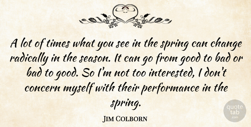 Jim Colborn Quote About Bad, Change, Concern, Good, Performance: A Lot Of Times What...