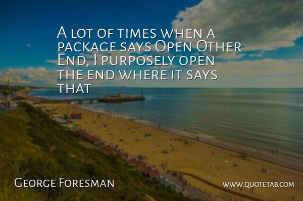 George Foresman Quote About Open, Package, Purposely, Says: A Lot Of Times When...