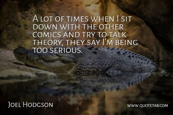 Joel Hodgson Quote About Trying, Serious, Theory: A Lot Of Times When...
