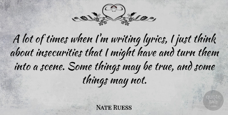 Nate Ruess Quote About Writing, Thinking, Insecurity: A Lot Of Times When...