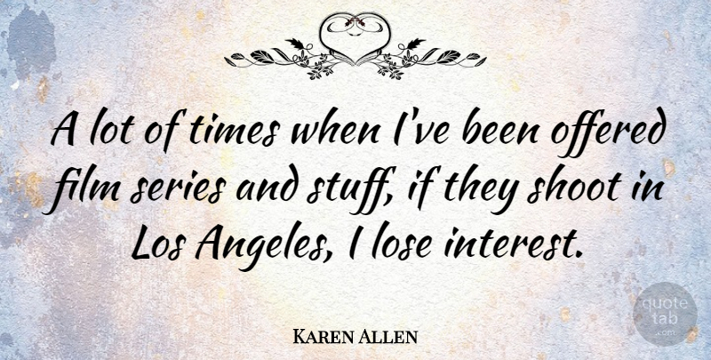 Karen Allen Quote About Stuff, Film, Los Angeles: A Lot Of Times When...
