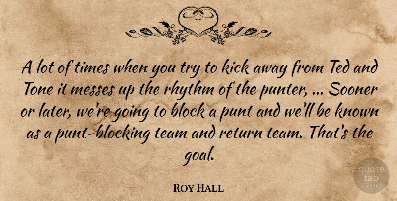 Roy Hall Quote About Block, Kick, Known, Messes, Return: A Lot Of Times When...