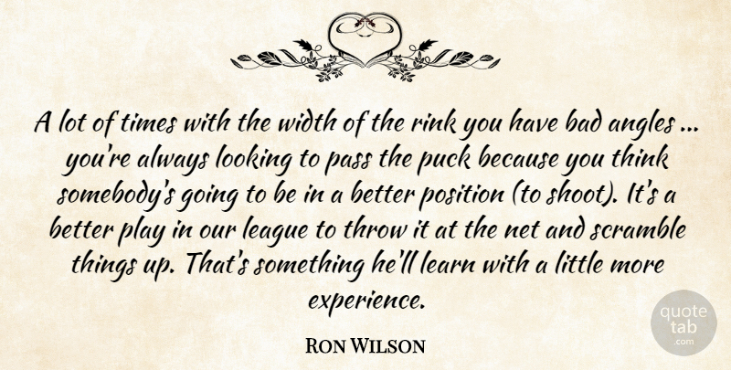 Ron Wilson Quote About Angles, Bad, League, Learn, Looking: A Lot Of Times With...