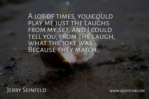 Jerry Seinfeld Quote About Laughs: A Lot Of Times You...