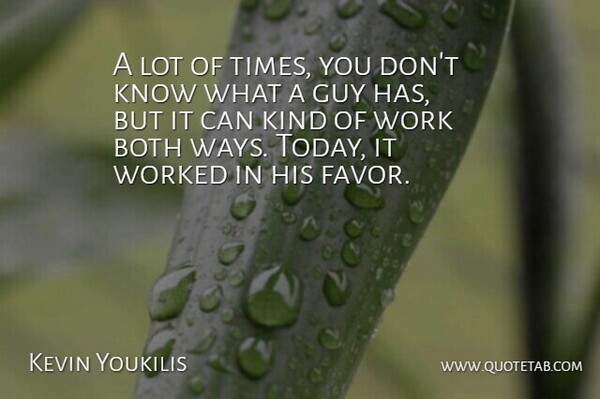 Kevin Youkilis Quote About Both, Guy, Work, Worked: A Lot Of Times You...