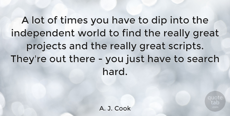 A. J. Cook Quote About Dip, Great, Projects, Search: A Lot Of Times You...