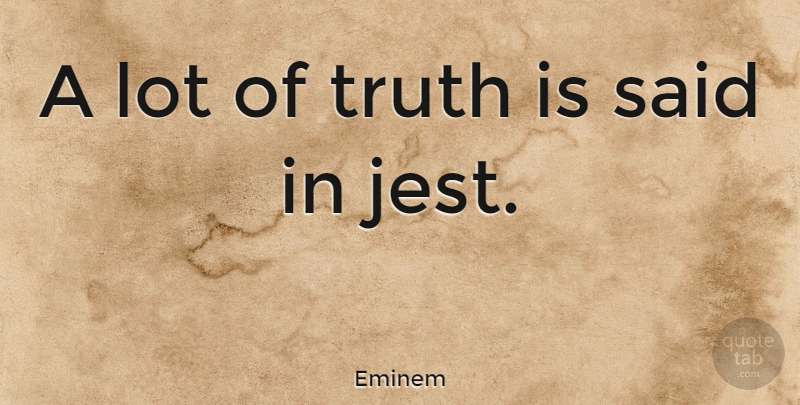 Eminem Quote About Truth Is, Jest, Said: A Lot Of Truth Is...