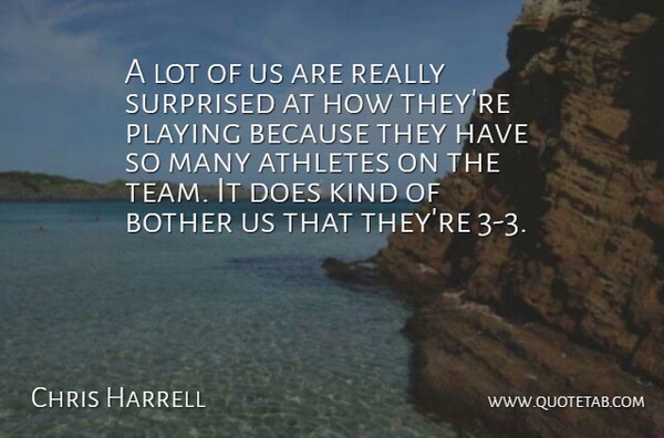 Chris Harrell Quote About Athletes, Bother, Playing, Surprised: A Lot Of Us Are...