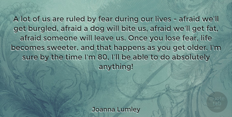 Joanna Lumley Quote About Absolutely, Afraid, Becomes, Bite, Dog: A Lot Of Us Are...