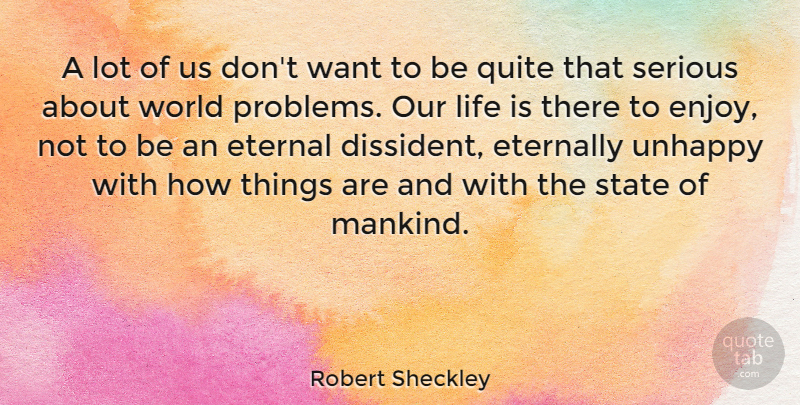 Robert Sheckley Quote About Unhappy, World, Want: A Lot Of Us Dont...
